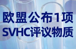 快訊！歐盟將開啟1項SVHC物質的公眾評議